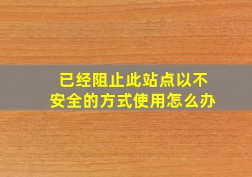 已经阻止此站点以不安全的方式使用怎么办