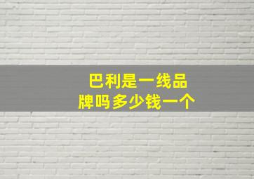 巴利是一线品牌吗多少钱一个