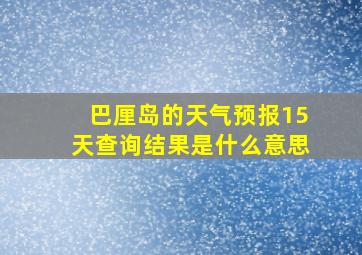 巴厘岛的天气预报15天查询结果是什么意思