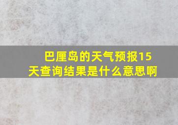 巴厘岛的天气预报15天查询结果是什么意思啊