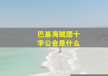 巴基海贼团十字公会是什么