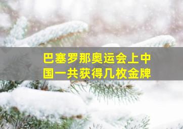 巴塞罗那奥运会上中国一共获得几枚金牌