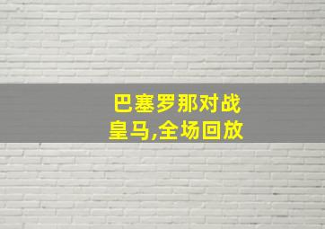 巴塞罗那对战皇马,全场回放