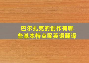 巴尔扎克的创作有哪些基本特点呢英语翻译