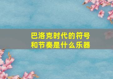 巴洛克时代的符号和节奏是什么乐器