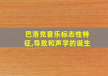 巴洛克音乐标志性特征,导致和声学的诞生