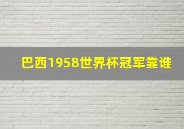 巴西1958世界杯冠军靠谁