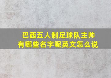 巴西五人制足球队主帅有哪些名字呢英文怎么说