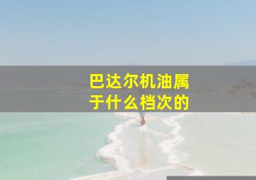 巴达尔机油属于什么档次的