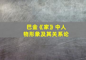 巴金《家》中人物形象及其关系论