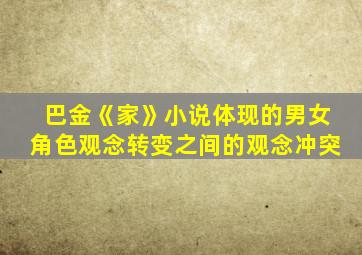 巴金《家》小说体现的男女角色观念转变之间的观念冲突