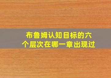 布鲁姆认知目标的六个层次在哪一章出现过