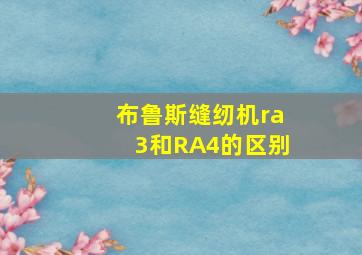 布鲁斯缝纫机ra3和RA4的区别