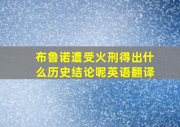 布鲁诺遭受火刑得出什么历史结论呢英语翻译