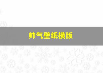 帅气壁纸横版