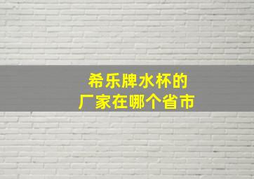 希乐牌水杯的厂家在哪个省市