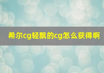 希尔cg轻飘的cg怎么获得啊