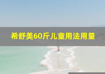 希舒美60斤儿童用法用量