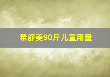 希舒美90斤儿童用量