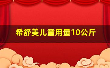 希舒美儿童用量10公斤