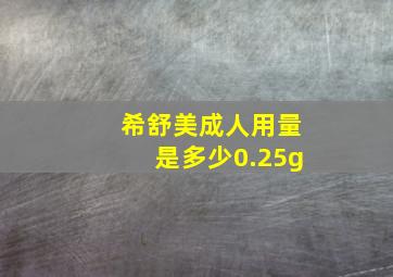 希舒美成人用量是多少0.25g