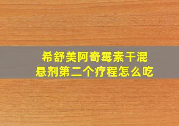 希舒美阿奇霉素干混悬剂第二个疗程怎么吃