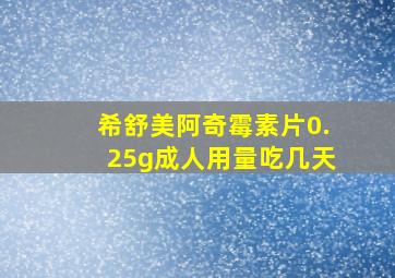 希舒美阿奇霉素片0.25g成人用量吃几天