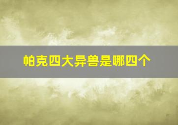 帕克四大异兽是哪四个