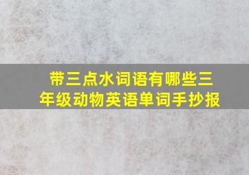 带三点水词语有哪些三年级动物英语单词手抄报