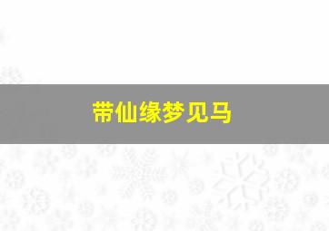 带仙缘梦见马