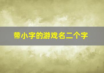 带小字的游戏名二个字