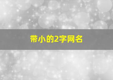 带小的2字网名