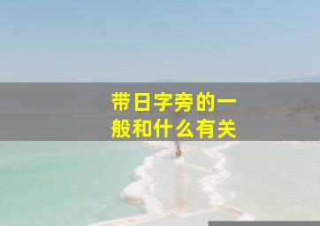 带日字旁的一般和什么有关