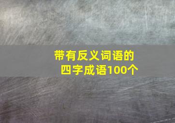 带有反义词语的四字成语100个