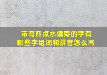 带有四点水偏旁的字有哪些字组词和拼音怎么写