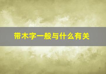 带木字一般与什么有关