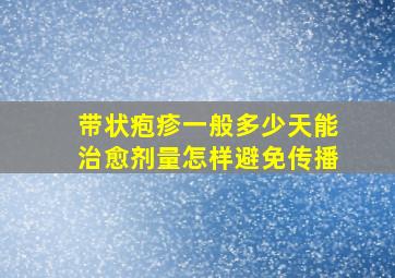 带状疱疹一般多少天能治愈剂量怎样避免传播