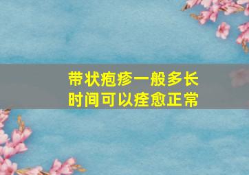 带状疱疹一般多长时间可以痊愈正常