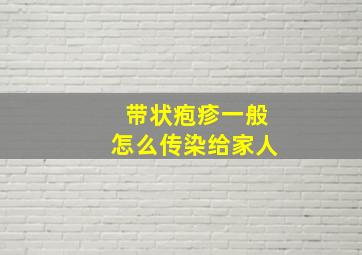 带状疱疹一般怎么传染给家人