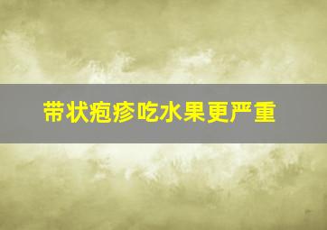 带状疱疹吃水果更严重