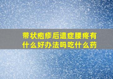 带状疱疹后遗症腰疼有什么好办法吗吃什么药