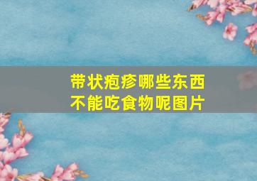 带状疱疹哪些东西不能吃食物呢图片