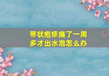 带状疱疹痛了一周多才出水泡怎么办