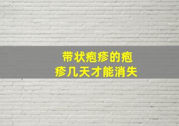 带状疱疹的疱疹几天才能消失