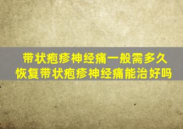 带状疱疹神经痛一般需多久恢复带状疱疹神经痛能治好吗