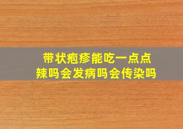 带状疱疹能吃一点点辣吗会发病吗会传染吗