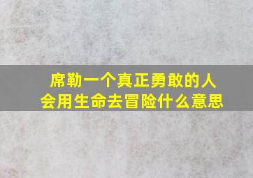 席勒一个真正勇敢的人会用生命去冒险什么意思