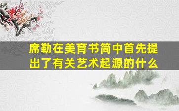 席勒在美育书简中首先提出了有关艺术起源的什么