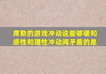 席勒的游戏冲动说能够缓和感性和理性冲动间矛盾的是