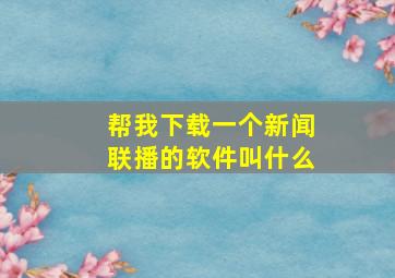 帮我下载一个新闻联播的软件叫什么